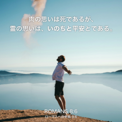 ROMANS(ローマ人への手紙) 8章6節：肉の思いは死であるが、霊の思いは、いのちと平安とである。