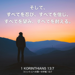 1 KORINTHIANS(コリント人への第一の手紙) 13章7節：そして、すべてを忍び、すべてを信じ、すべてを望み、すべてを耐える。